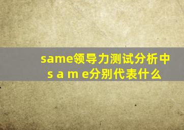 same领导力测试分析中s a m e分别代表什么